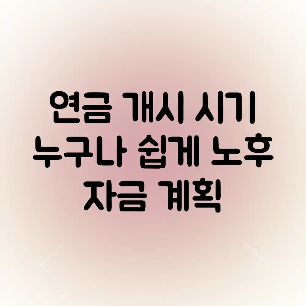 연금 개시 시기? 누구나 쉽게 노후 자금 계획!