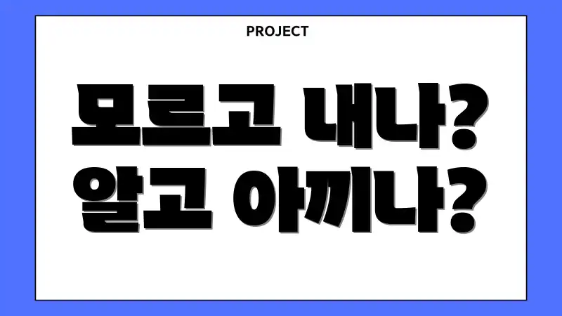 모르고 내나? 알고 아끼나?