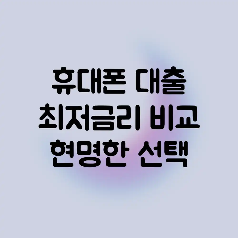 휴대폰 대출 최저금리 비교! 현명한 선택?