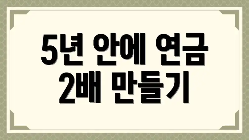 5년 안에 연금 2배 만들기