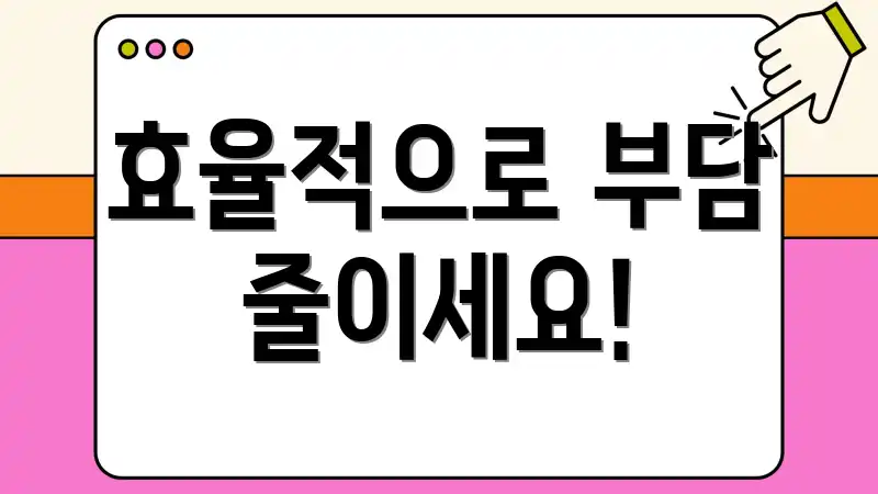 효율적으로 부담 줄이세요!