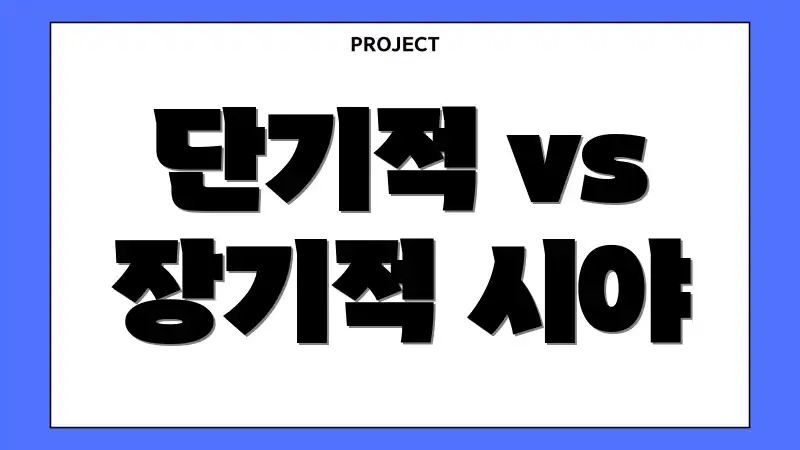 단기적 vs 장기적 시야