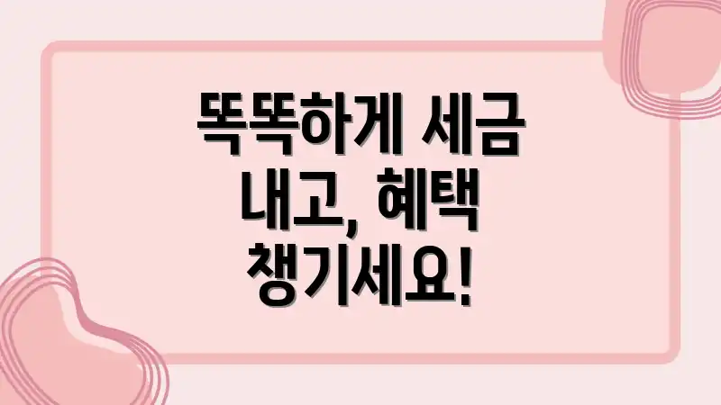똑똑하게 세금 내고, 혜택 챙기세요!