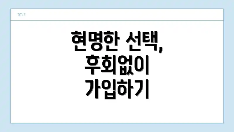 현명한 선택, 후회없이 가입하기