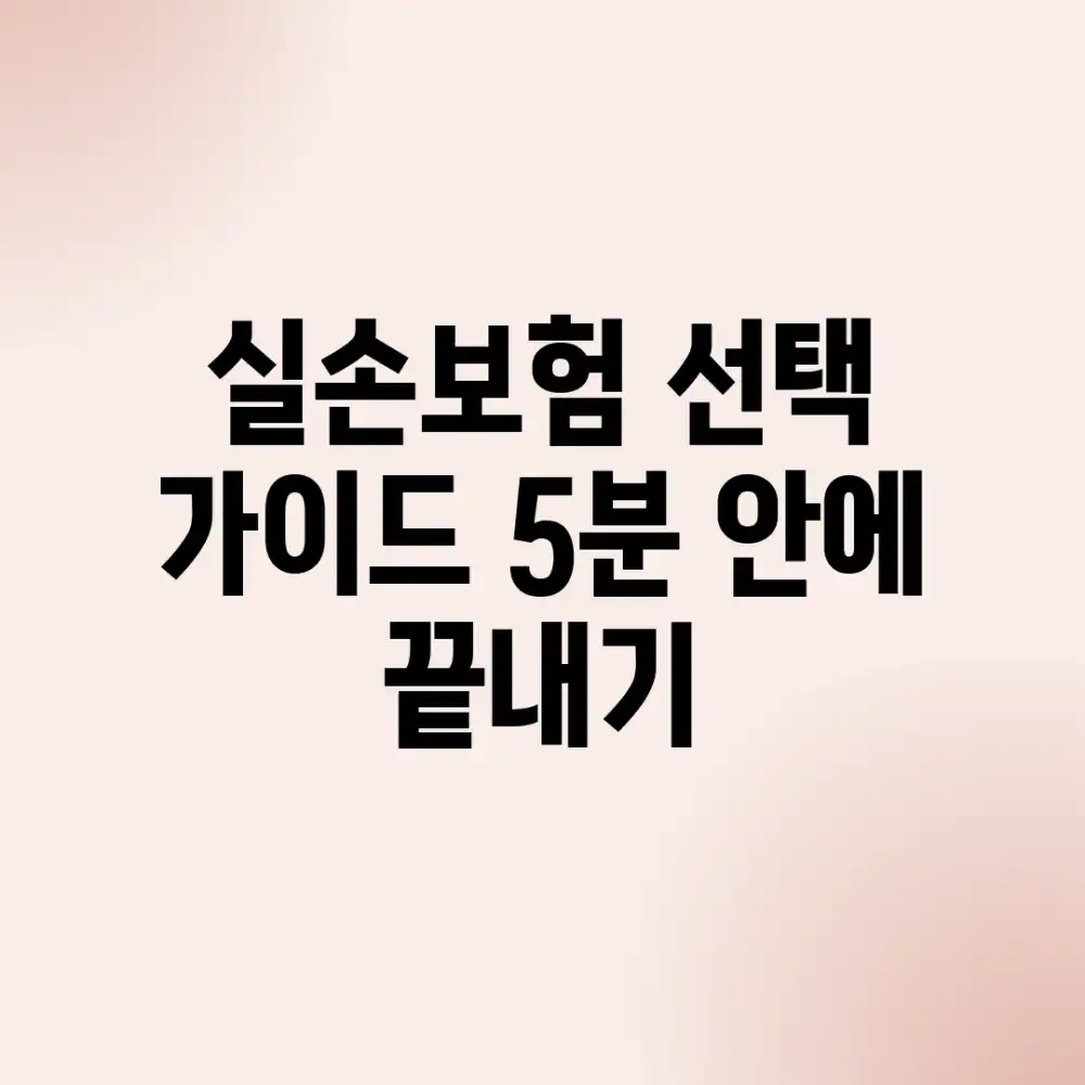 실손보험 선택 가이드: 5분 안에 끝내기 실손보험 선택 가이드: 5분 안에 끝내기