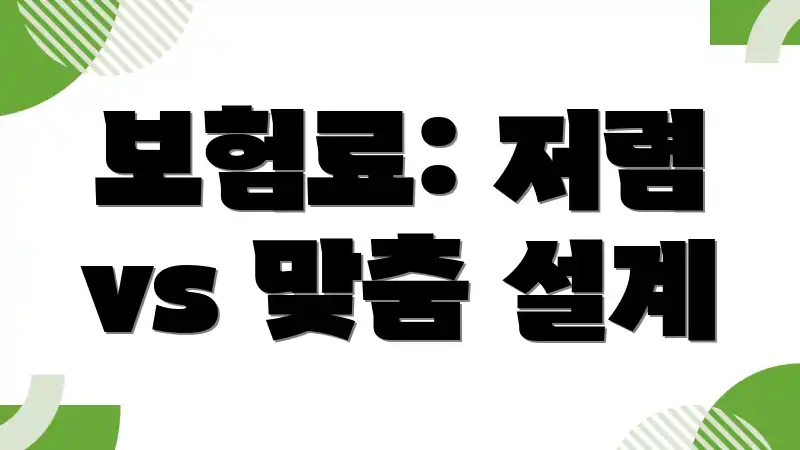 보험료: 저렴 vs 맞춤 설계