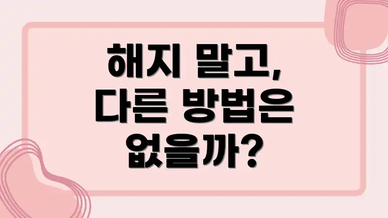 해지 말고, 다른 방법은 없을까?