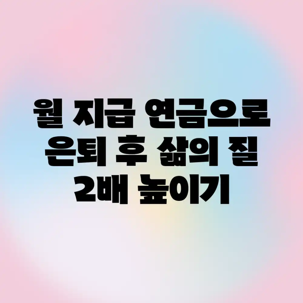 월 지급 연금으로 은퇴 후 삶의 질 2배 높이기