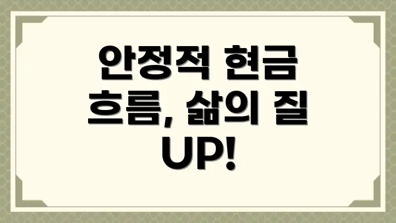 안정적 현금 흐름, 삶의 질 UP!