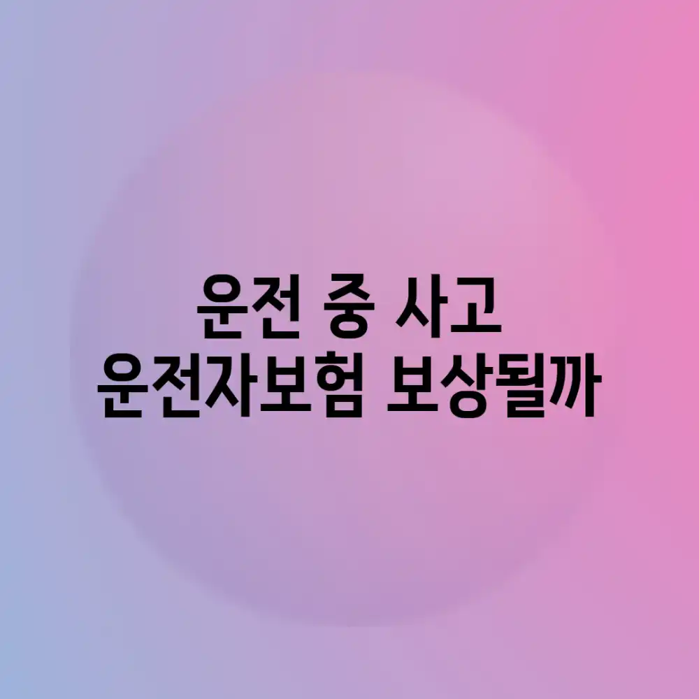 운전 중 사고? 운전자보험 보상될까?