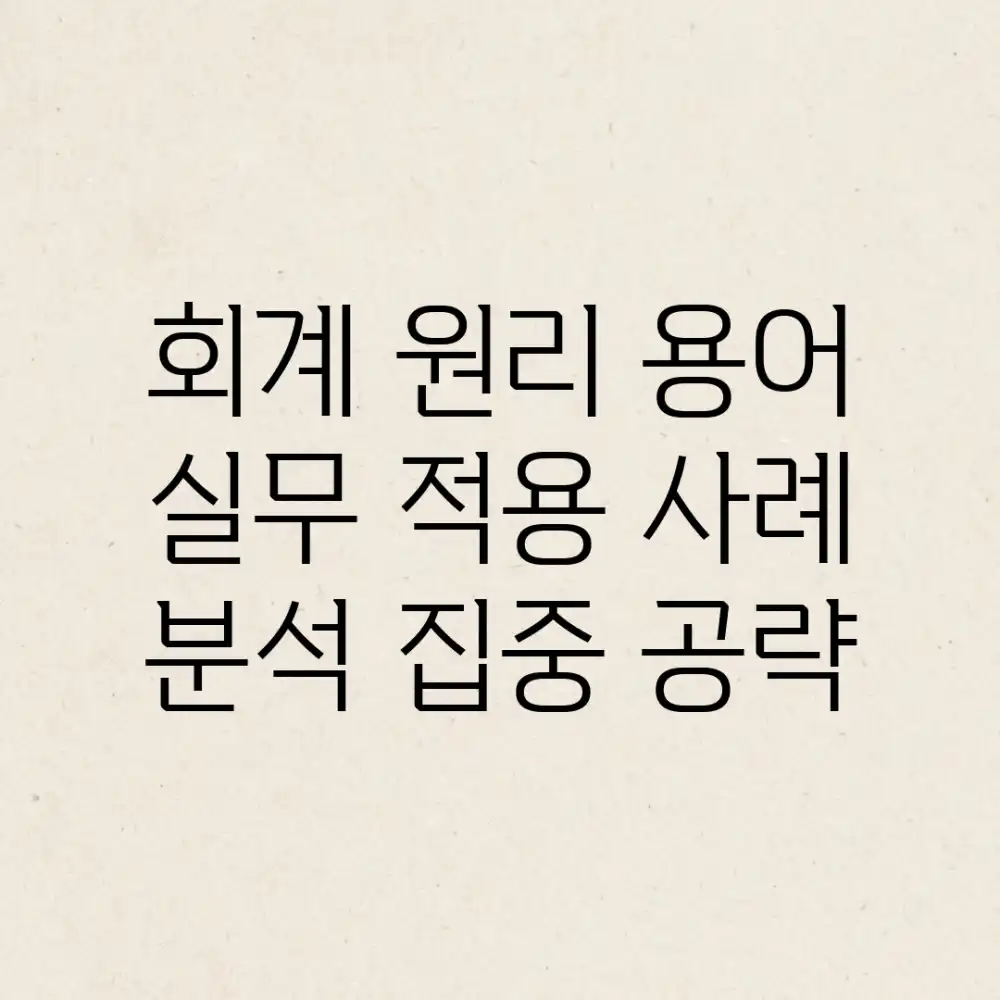 회계 원리 용어, 실무 적용 사례 분석 집중 공략!