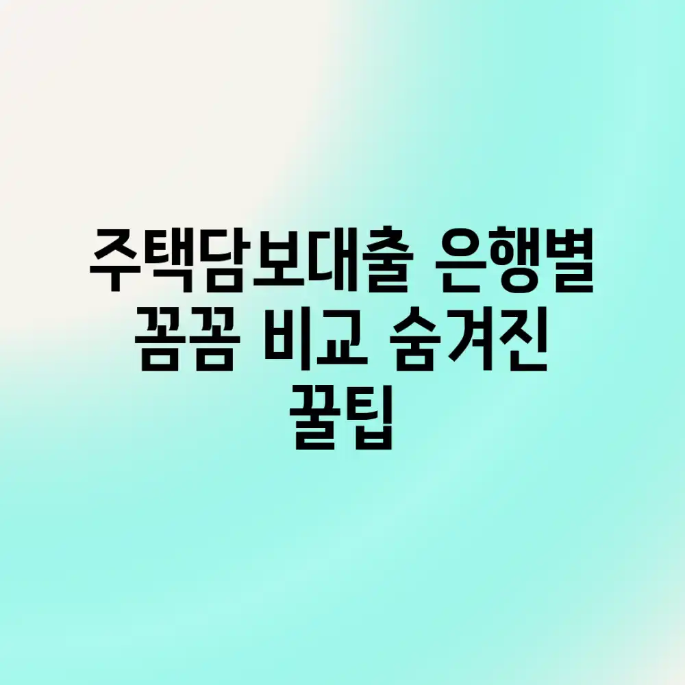 주택담보대출, 은행별 꼼꼼 비교! 숨겨진 꿀팁