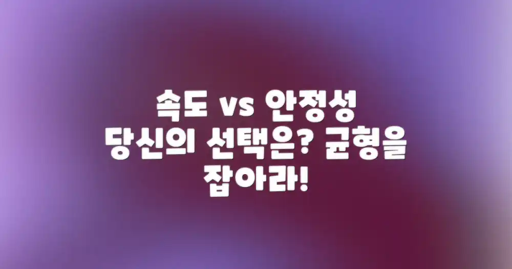 당신의 선택은? 속도와 안정성의 균형